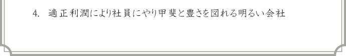 適正利潤により社員にやり甲斐と豊さを図れる明るい会社